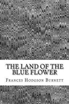 portada The Land Of The Blue Flower: (Frances Hodgson Burnett Classics Collection) (in English)