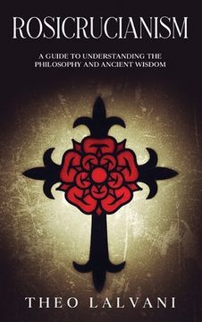 portada Rosicrucianism: A Guide to Understanding the Philosophy and Ancient Wisdom (en Inglés)