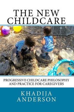 portada The New Childcare: Progressive Childcare Philosophy and Practice for Caregivers (en Inglés)