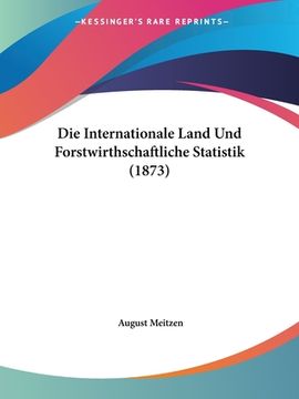 portada Die Internationale Land Und Forstwirthschaftliche Statistik (1873) (en Alemán)