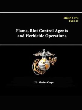 portada Flame, Riot Control Agents and Herbicide Operations - MCRP 3-37C - FM 3-11 (en Inglés)