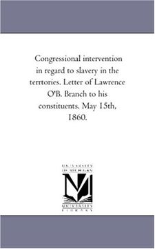 portada Congressional Intervention in Regard to Slavery in the Terrtories. Letter of Lawrence O'b. Branch to his Constituents. May 15Th, 1860. 