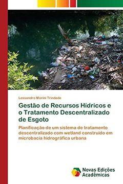 portada Gestão de Recursos Hídricos e o Tratamento Descentralizado de Esgoto: Planificação de um Sistema de Tratamento Descentralizado com Wetland Construído em Microbacia Hidrográfica Urbana (en Portugués)