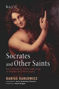 portada Socrates and Other Saints: Early Christian Understandings of Reason and Philosophy (Kalos) 