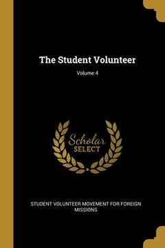 portada The Student Volunteer; Volume 4 (en Inglés)