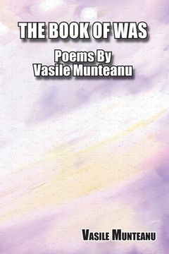 portada The Book of Was: Poems by Vasile Munteanu (en Inglés)