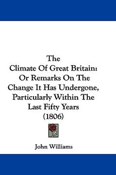 portada the climate of great britain: or remarks on the change it has undergone, particularly within the last fifty years (1806) (en Inglés)