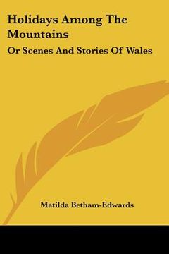 portada holidays among the mountains: or scenes and stories of wales (en Inglés)