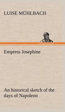 portada empress josephine an historical sketch of the days of napoleon (en Inglés)