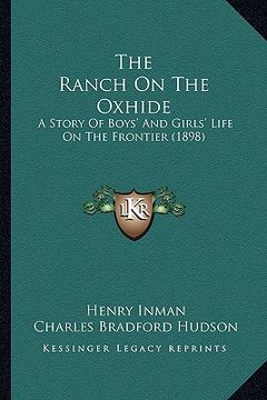portada the ranch on the oxhide: a story of boys' and girls' life on the frontier (1898) (en Inglés)