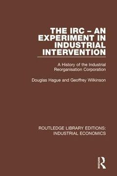 portada The irc - an Experiment in Industrial Intervention: A History of the Industrial Reorganisation Corporation (Routledge Library Editions: Industrial Economics) (en Inglés)