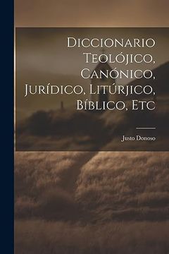 portada Diccionario Teolójico, Canónico, Jurídico, Litúrjico, Bíblico, etc (in Spanish)