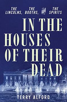 portada In the Houses of Their Dead: The Lincolns, the Booths, and the Spirits (in English)
