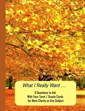 portada What I Really Want: 6 Questions to Ask With Your Tarot / Oracle Cards for More Clarity on Any Subject (en Inglés)