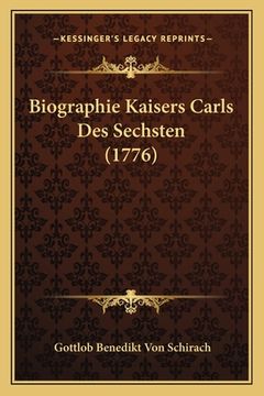 portada Biographie Kaisers Carls Des Sechsten (1776) (en Alemán)