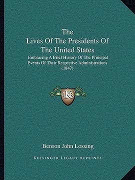portada the lives of the presidents of the united states: embracing a brief history of the principal events of their respective administrations (1847) (en Inglés)