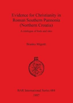 portada Evidence for Christianity in Roman Southern Pannonia (Northern Croatia): A catalogue of finds and sites (BAR International Series)