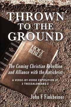 portada Thrown to the Ground: The Coming Christian Rebellion and Alliance with the Antichrist (en Inglés)