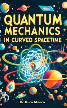 portada Quantum Mechanics in Curved Spacetime: A Comprehensive Exploration (en Inglés)