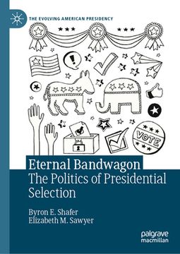 portada Eternal Bandwagon: The Politics of Presidential Selection (en Inglés)
