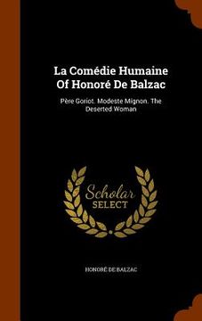portada La Comédie Humaine Of Honoré De Balzac: Père Goriot. Modeste Mígnon. The Deserted Woman (in English)