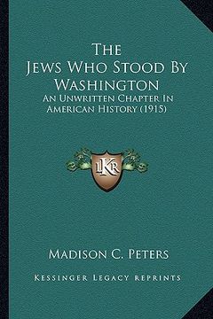 portada the jews who stood by washington the jews who stood by washington: an unwritten chapter in american history (1915) an unwritten chapter in american hi
