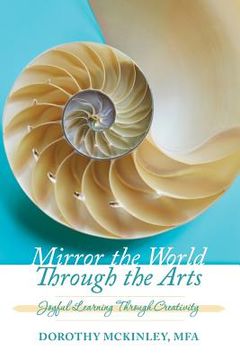 portada Mirror the World Through the Arts: Joyful Learning Through Creativity (en Inglés)