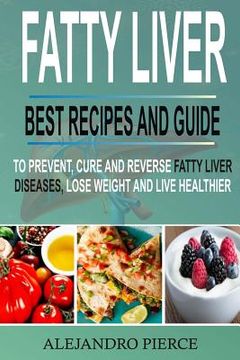 portada Fatty Liver: Best Recipes and Guide to Prevent, Cure and Reverse Fatty Liver Diseases, Lose Weight & Live Healthier (in English)