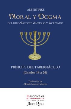 Moral y Dogma del Rito Escocés Antiguo y Aceptado (Príncipe del Tabernáculo)