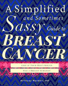 portada A Simplified and Sometimes Sassy Guide to Breast Cancer: Like if Your Best Friend was a Surgeon (en Inglés)