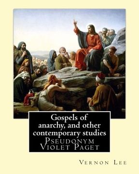 portada Gospels of Anarchy, and Other Contemporary Studies by: Vernon Lee: Vernon lee was the Pseudonym of the British Writer Violet Paget (14 October 1856 - 