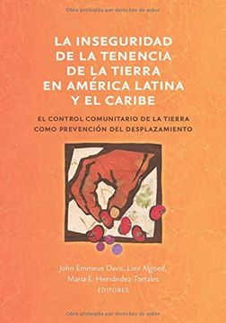 portada La Inseguridad de la Tenencia de la Tierra en América Latina y el Caribe: El Control Comunitario de la Tierra Como Prevención del Desplazamiento (Common Ground Monographs)