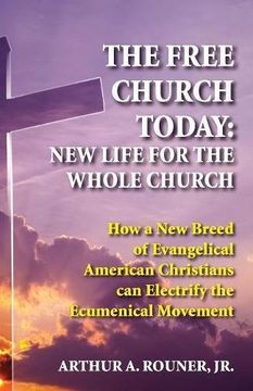 portada The Free Church Today: New Life for the Whole Church: How a new Breed of Evangelical American Christians can Electrify the Ecumenical Movement (in English)