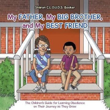 portada My Father, My Big Brother, and My Best Friend: The Children's Guide for Learning Obedience on Their Journey as They Grow (en Inglés)