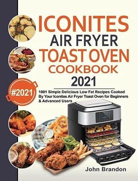 portada Iconites air Fryer Toast Oven Cookbook 2021: 1001 Simple Delicious low fat Recipes Cooked by Your Iconites air Fryer Toast Oven for Beginners & Advanced Users (en Inglés)