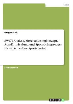 portada SWOT-Analyse, Merchandisingkonzept, App-Entwicklung und Sponsoringprozess für verschiedene Sportvereine (in German)