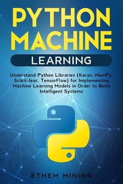 portada Python Machine Learning: Understand Python Libraries (Keras, NumPy, Scikit-lear, TensorFlow) for Implementing Machine Learning Models in Order (en Inglés)