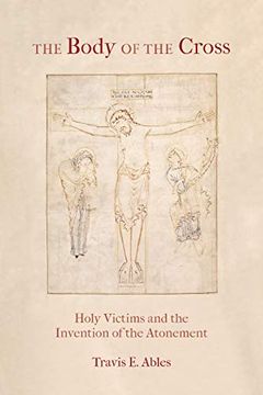 portada The Body of the Cross: Holy Victims and the Invention of the Atonement 