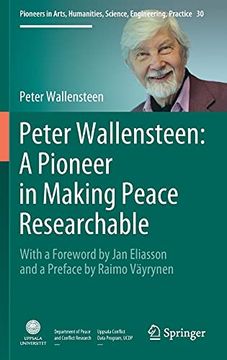 portada Peter Wallensteen: A Pioneer in Making Peace Researchable: With a Foreword by jan Eliasson and a Preface by Raimo Väyrynen: 30 (Pioneers in Arts, Humanities, Science, Engineering, Practice) 