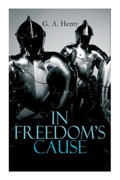 portada In Freedom's Cause: Wars of Scottish Independence - Historical Novel (A Tale of Wallace and Bruce) (en Inglés)