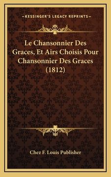 portada Le Chansonnier Des Graces, Et Airs Choisis Pour Chansonnier Des Graces (1812) (en Francés)