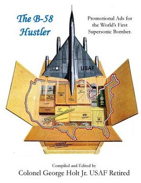 portada The B-58 Hustler - Promotional Ads for the World's First Supersonic Bomber. (en Inglés)