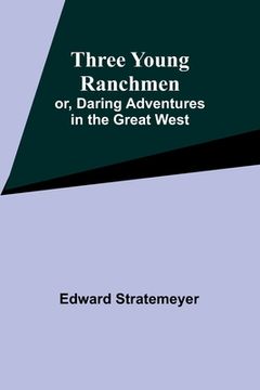 portada Three Young Ranchmen; or, Daring Adventures in the Great West (en Inglés)
