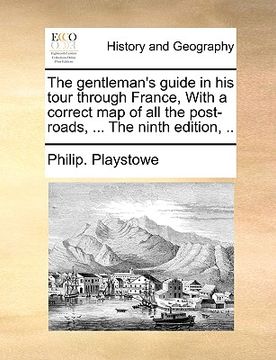 portada the gentleman's guide in his tour through france, with a correct map of all the post-roads, ... the ninth edition, .. (en Inglés)