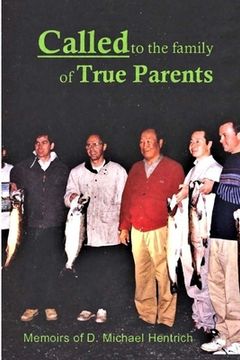 portada Called to the Family of True Parents: Memoirs of D. Michael Hentrich (in English)