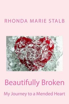 portada Beautifully Broken: My Journey to a Mended Heart (en Inglés)
