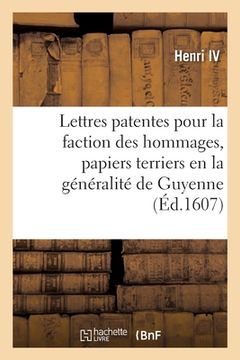 portada Lettres Patentes de Sa Majesté Pour La Faction Des Hommages, Nouveaux Papiers Terriers: Et Recherches Des Usurpations Faictes En La Généralité de Guye (en Francés)