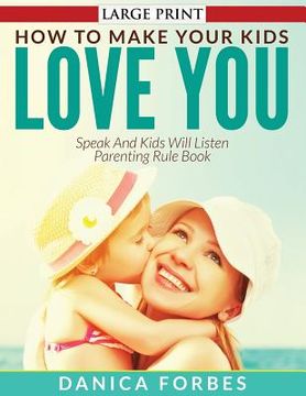 portada How to Make Your Kids Love You: Speak and Kids Will Listen - Parenting Rule Book (en Inglés)