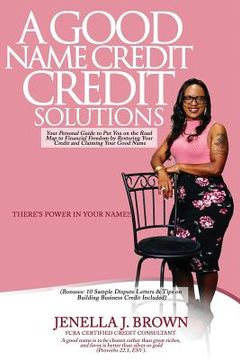 portada A Good Name Credit Solutions: Your Personal Guide to Put You on the Road Map to Financial Freedom by Restoring Your Credit and Claiming Your Good Na (en Inglés)