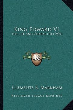 portada king edward vi: his life and character (1907) (in English)